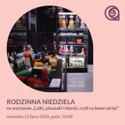 Rodzinna niedziela na wystawie Lalki, pluszaki i klocki, czyli co bawi od lat.