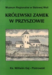 Ksiądz Wilhelm Gaj - Piotrowski w swojej publikacji opisał dzieje zamku w Przyszowie.